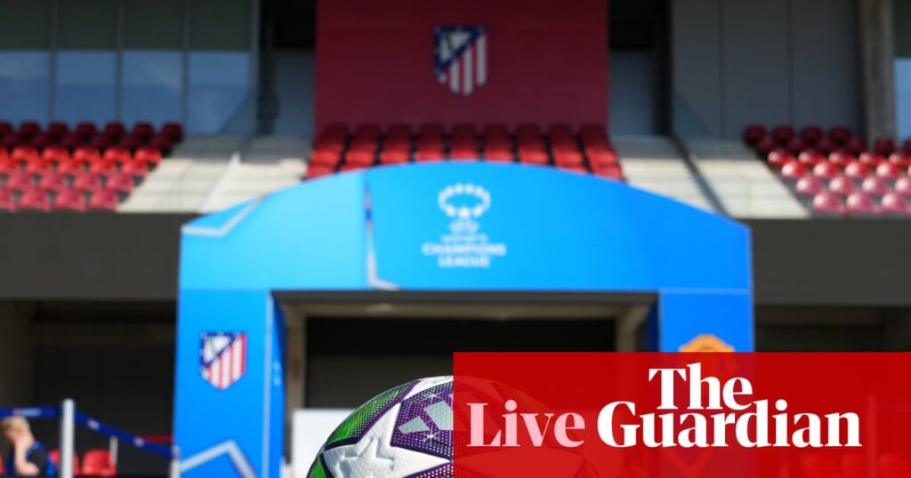 Atlético Madrid v Manchester United: Women’s Champions League – live | Women's Champions League